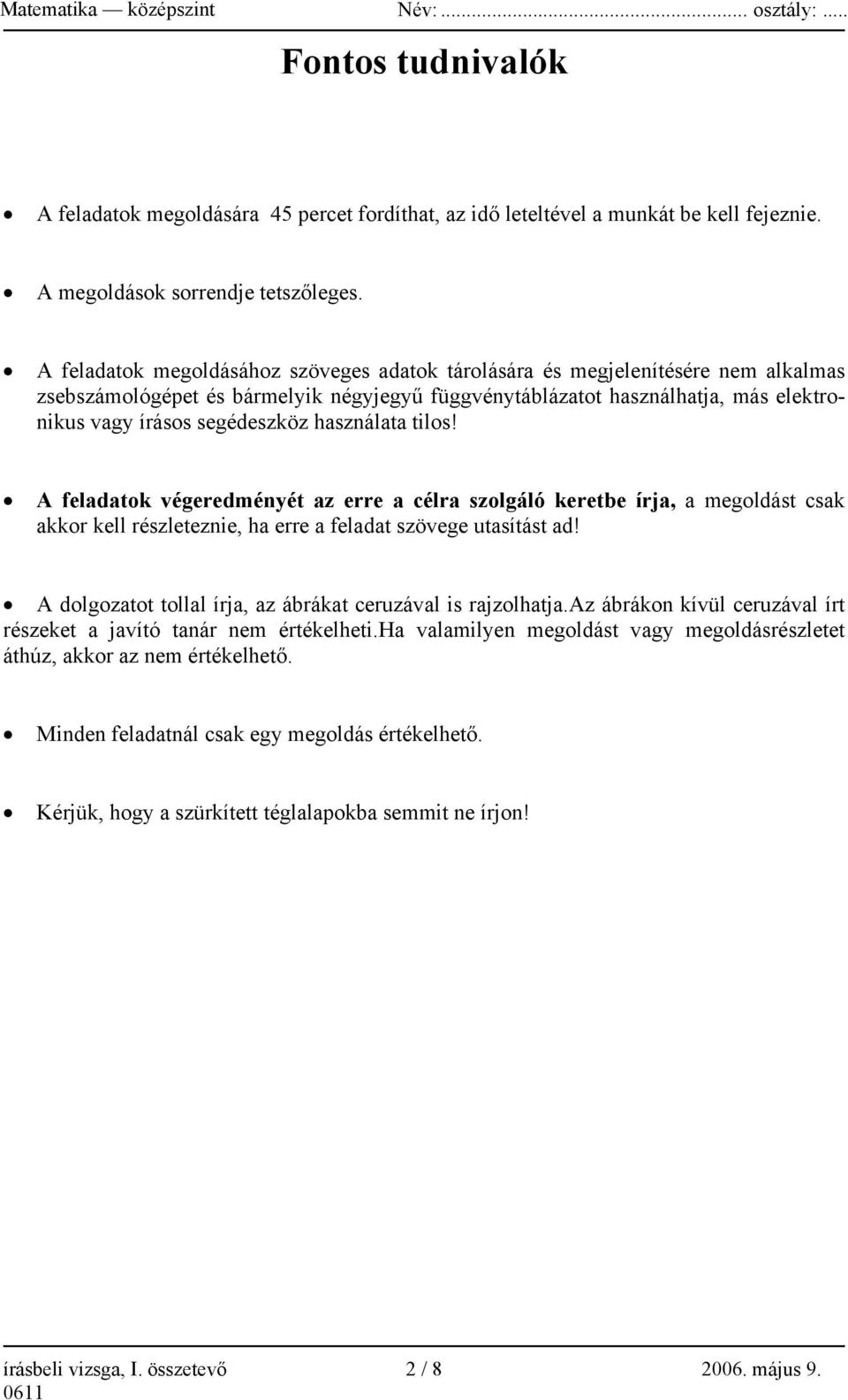 használata tilos! A feladatok végeredményét az erre a célra szolgáló keretbe írja, a megoldást csak akkor kell részleteznie, ha erre a feladat szövege utasítást ad!