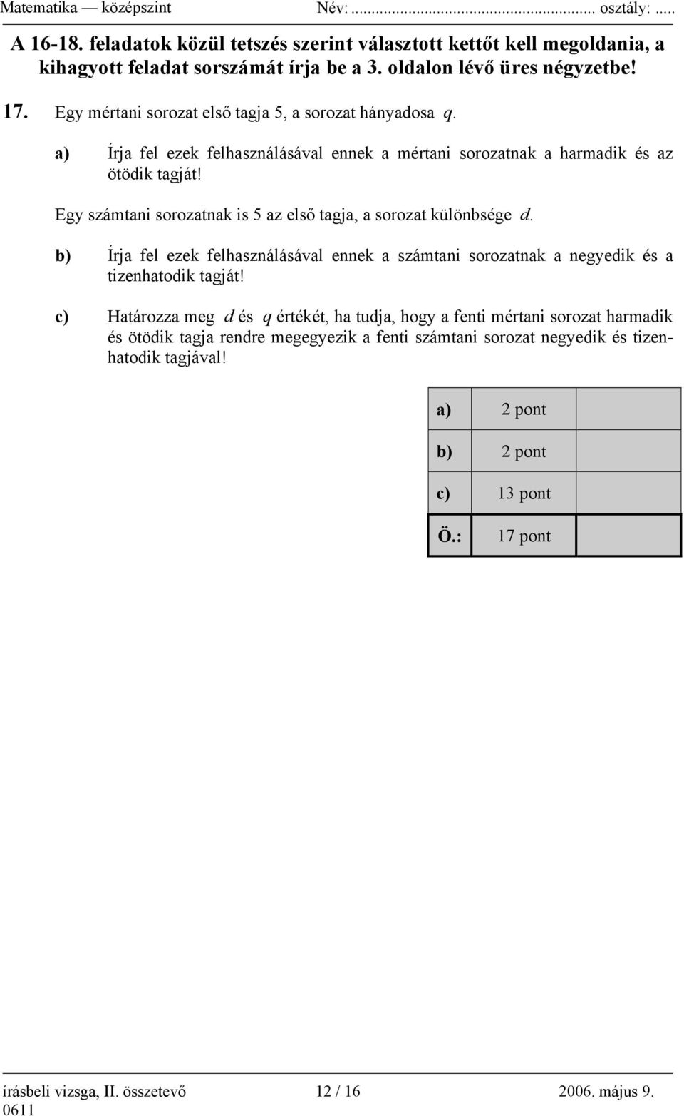 Egy számtani sorozatnak is 5 az első tagja, a sorozat különbsége d. b) Írja fel ezek felhasználásával ennek a számtani sorozatnak a negyedik és a tizenhatodik tagját!