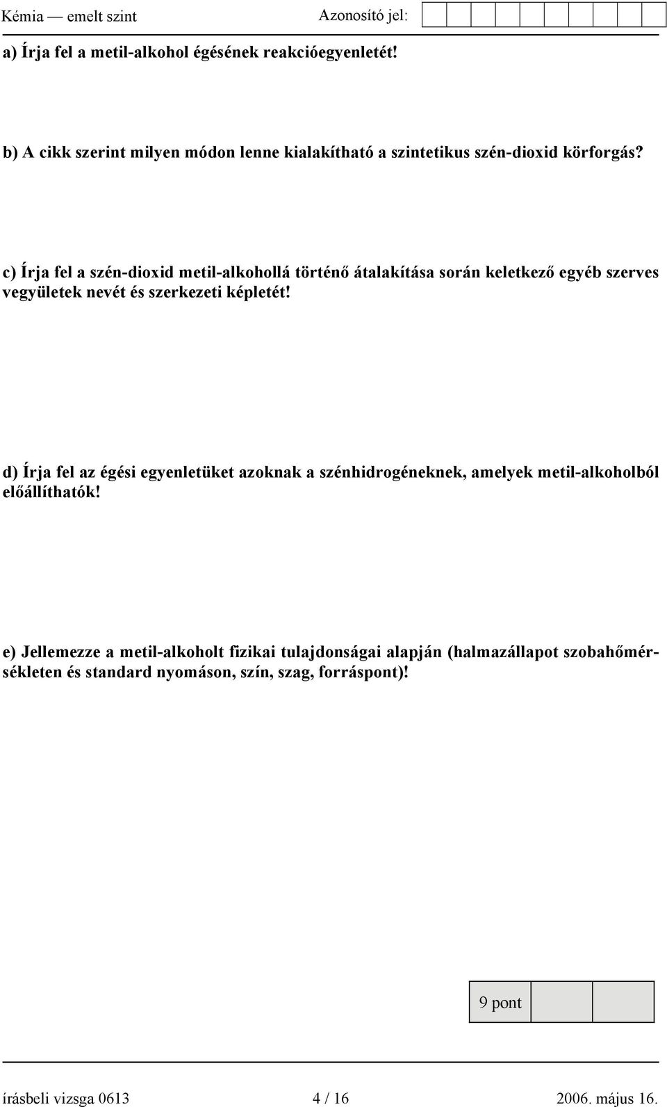 d) Írja fel az égési egyenletüket azoknak a szénhidrogéneknek, amelyek metil-alkoholból előállíthatók!