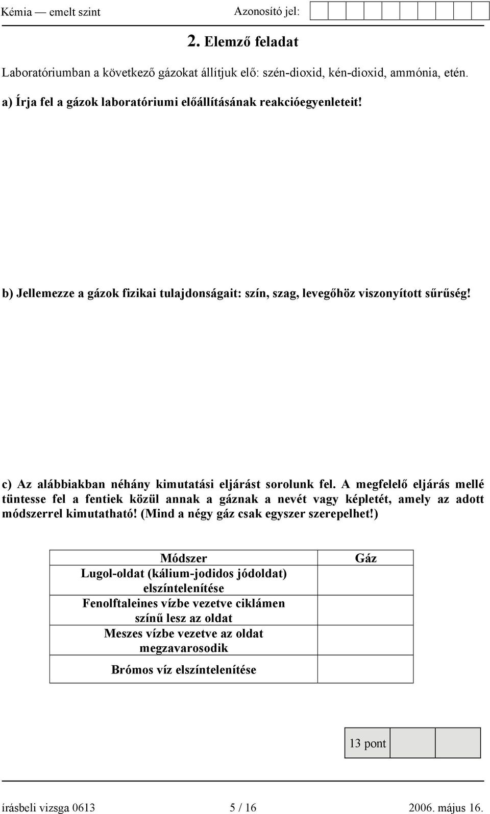 A megfelelő eljárás mellé tüntesse fel a fentiek közül annak a gáznak a nevét vagy képletét, amely az adott módszerrel kimutatható! (Mind a négy gáz csak egyszer szerepelhet!