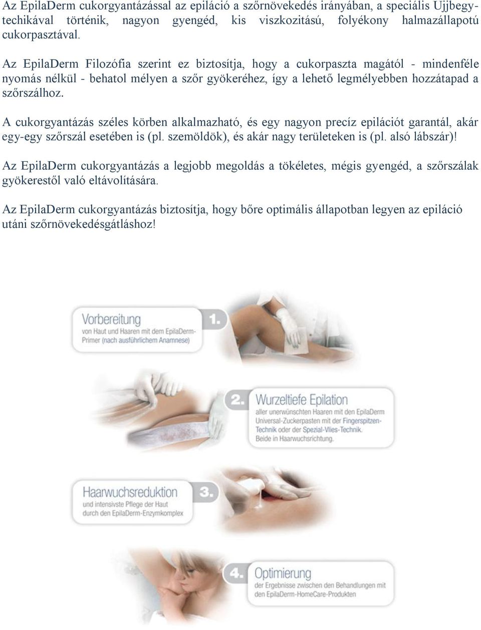 A cukorgyantázás széles körben alkalmazható, és egy nagyon precíz epilációt garantál, akár egy-egy szőrszál esetében is (pl. szemöldök), és akár nagy területeken is (pl. alsó lábszár)!