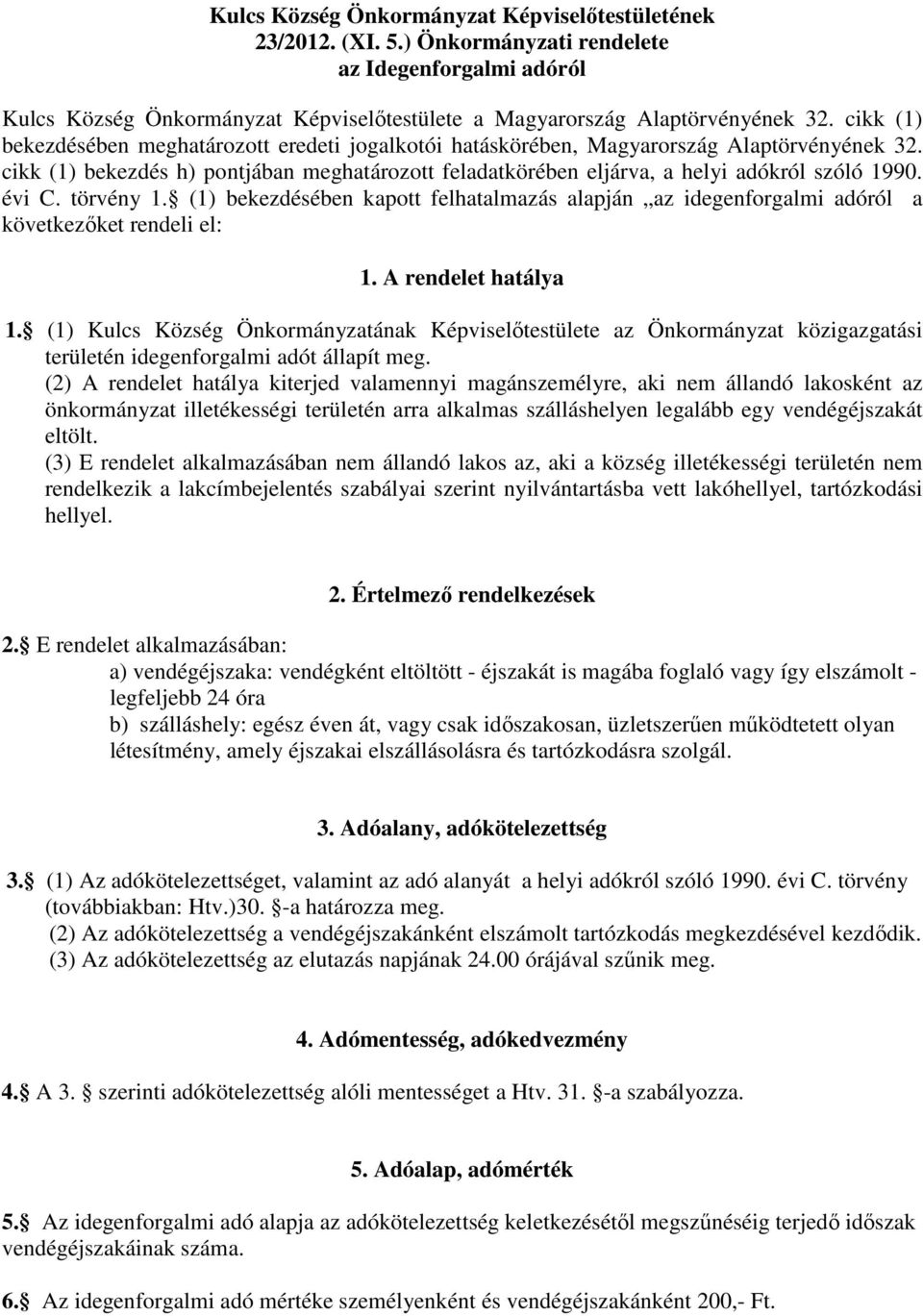 évi C. törvény 1. (1) bekezdésében kapott felhatalmazás alapján az idegenforgalmi adóról a következőket rendeli el: 1. A rendelet hatálya 1.