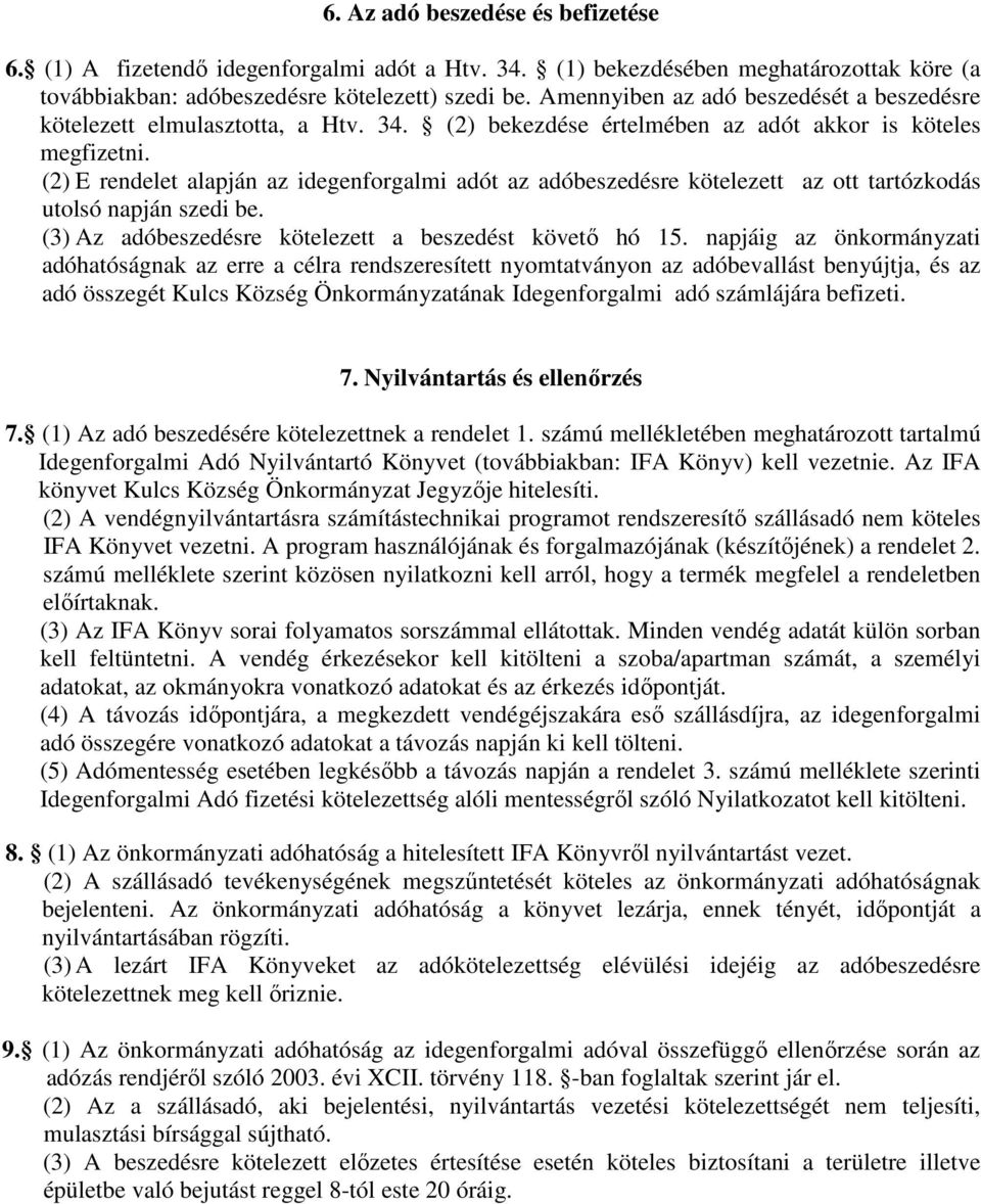 (2) E rendelet alapján az idegenforgalmi adót az adóbeszedésre kötelezett az ott tartózkodás utolsó napján szedi be. (3) Az adóbeszedésre kötelezett a beszedést követő hó 15.