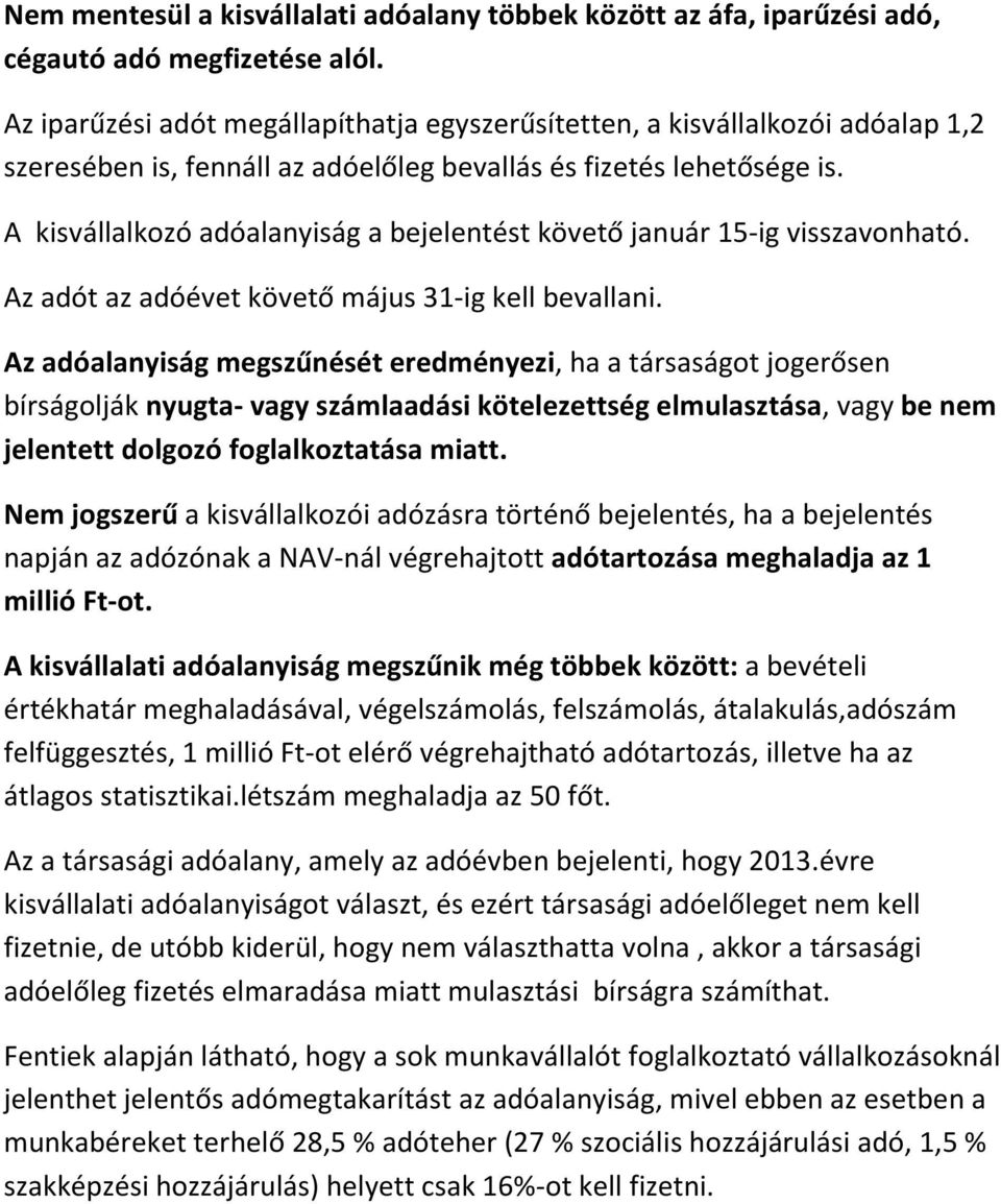 A kisvállalkozó adóalanyiság a bejelentést követő január 15-ig visszavonható. Az adót az adóévet követő május 31-ig kell bevallani.