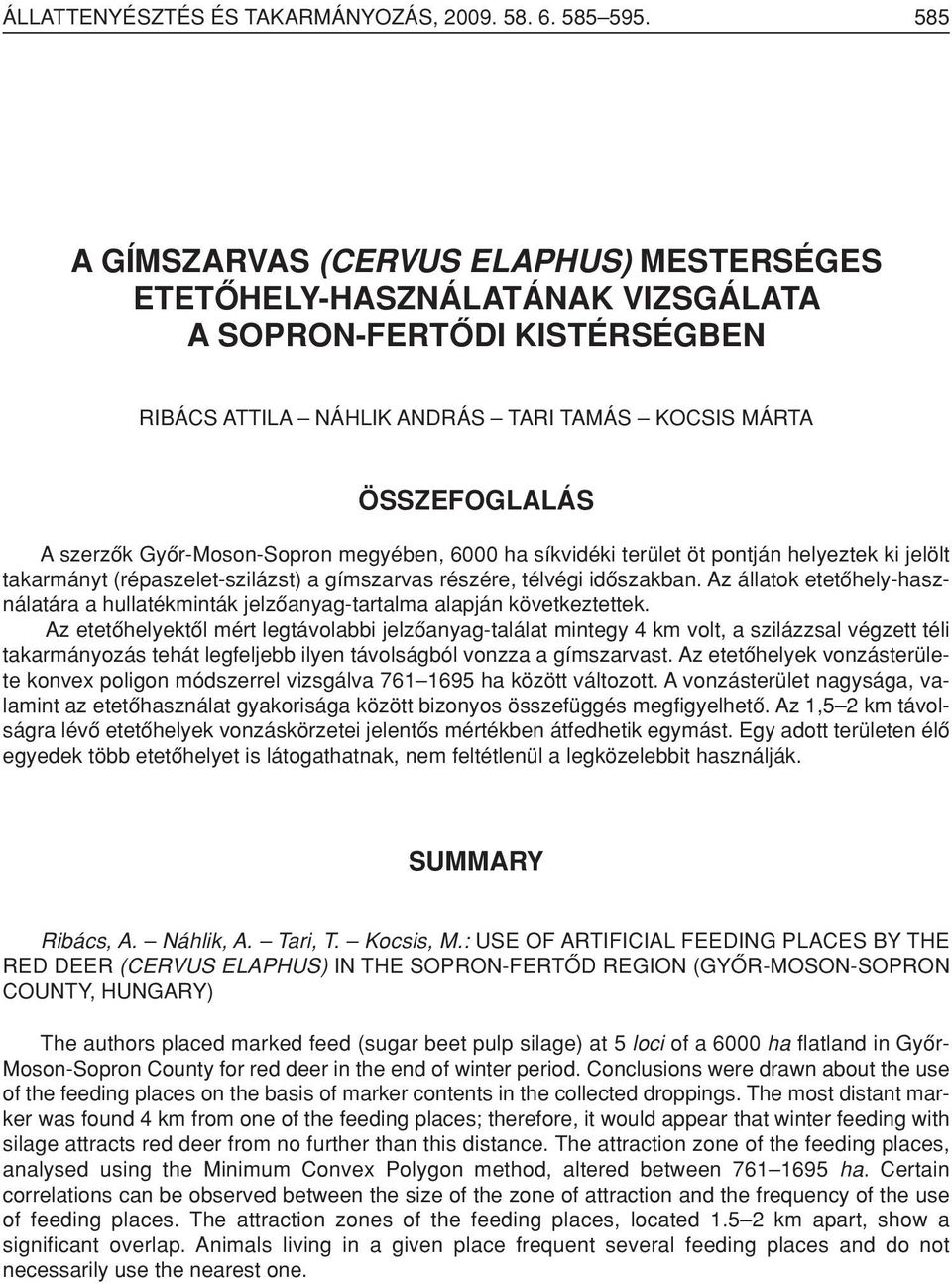Gyôr-Moson-Sopron megyében, 6000 ha síkvidéki terület öt pontján helyeztek ki jelölt takarmányt (répaszelet-szilázst) a gímszarvas részére, télvégi idôszakban.