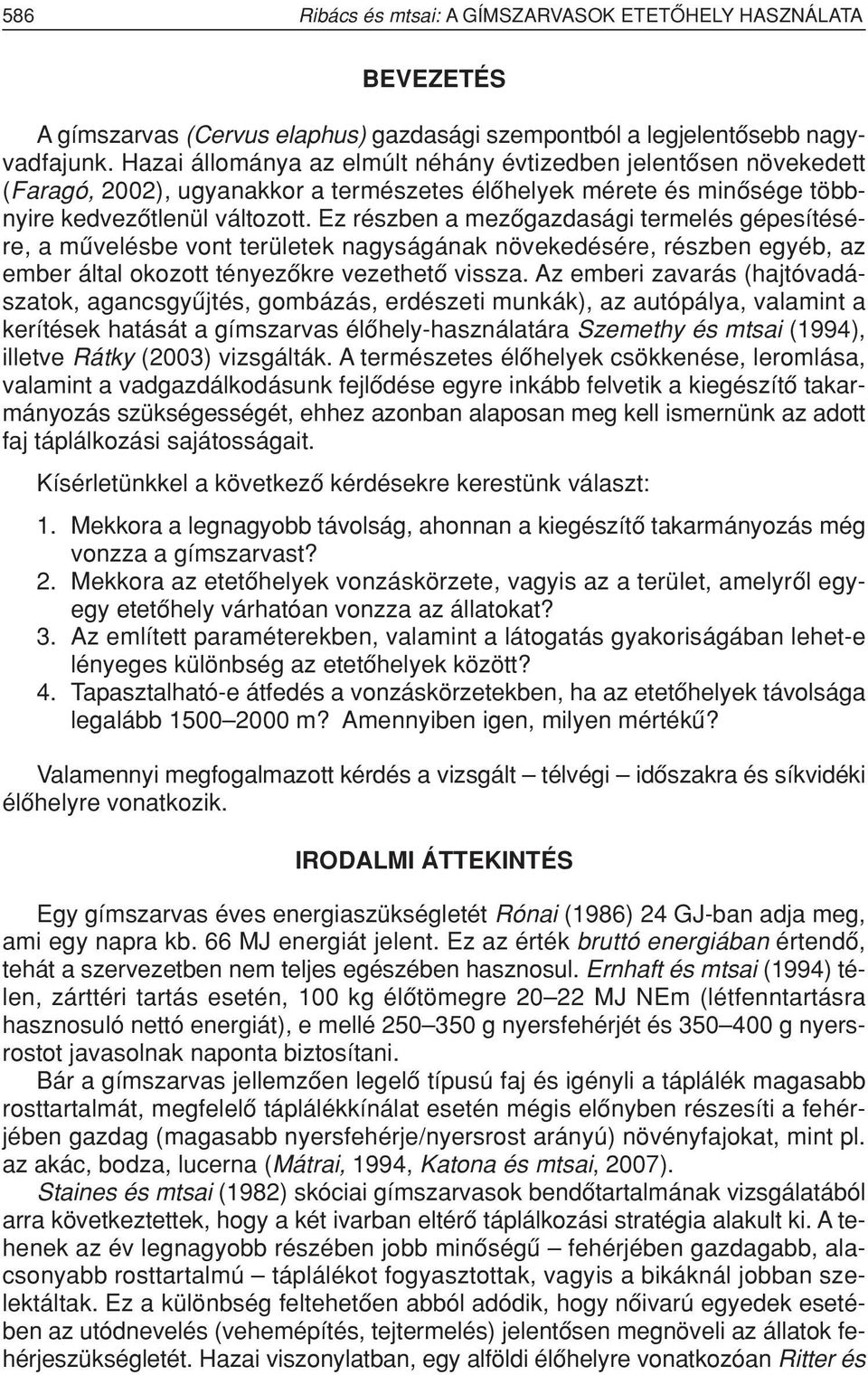 Ez részben a mezôgazdasági termelés gépesítésére, a mûvelésbe vont területek nagyságának növekedésére, részben egyéb, az ember által okozott tényezôkre vezethetô vissza.