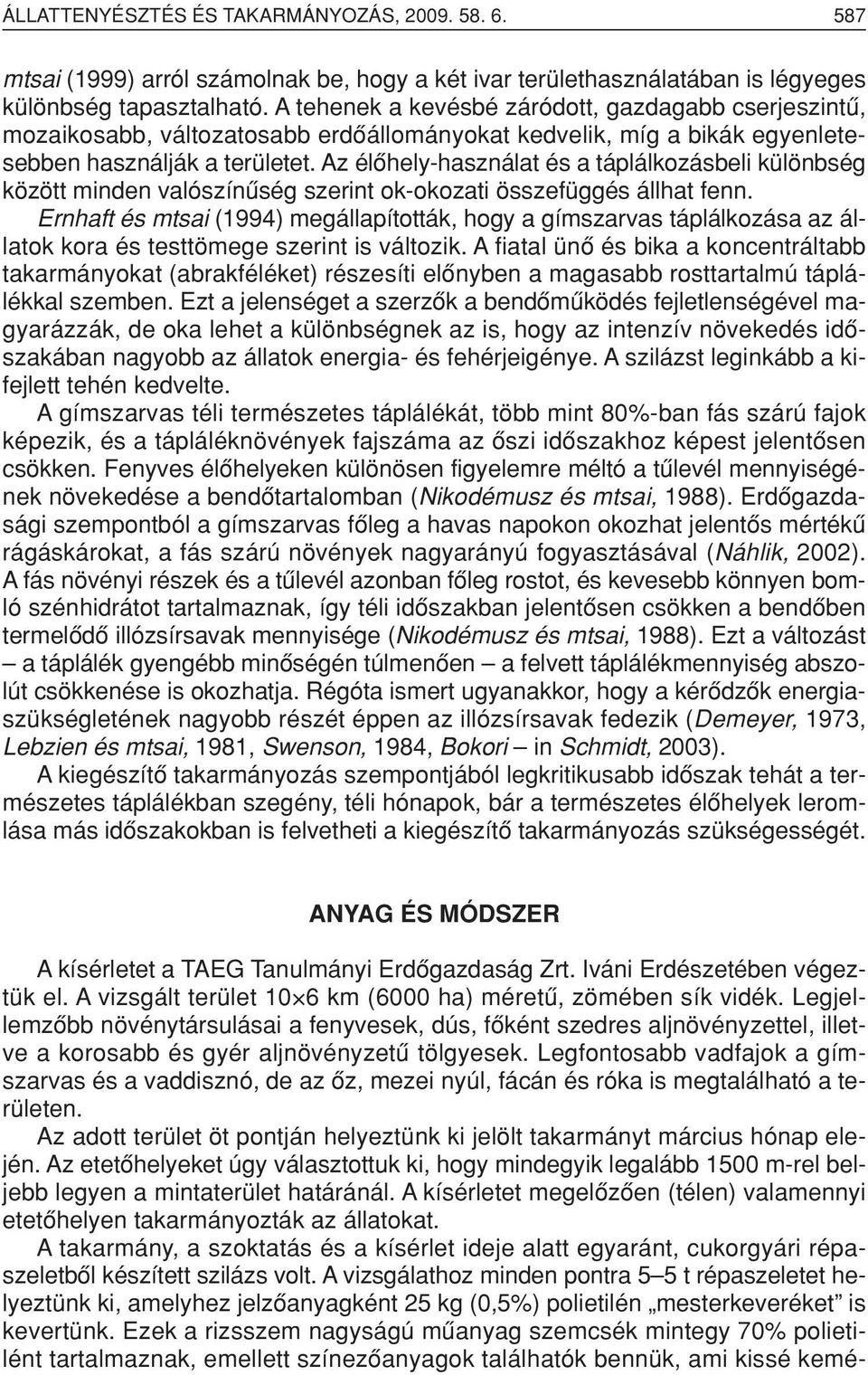 Az élôhely-használat és a táplálkozásbeli különbség között minden valószínûség szerint ok-okozati összefüggés állhat fenn.