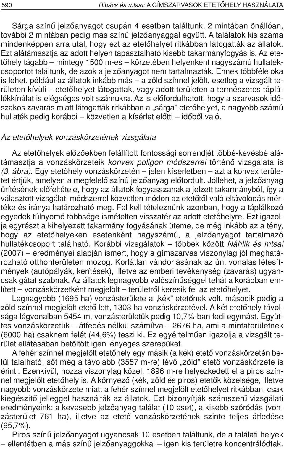 Az etetôhely tágabb mintegy 1500 m-es körzetében helyenként nagyszámú hullatékcsoportot találtunk, de azok a jelzôanyagot nem tartalmazták.