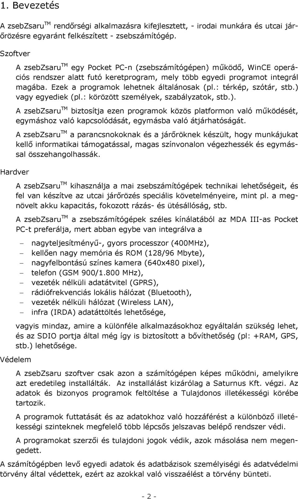 Ezek a programok lehetnek általánosak (pl.: térkép, szótár, stb.) vagy egyediek (pl.: körözött személyek, szabályzatok, stb.). A zsebzsaru TM biztosítja ezen programok közös platformon való működését, egymáshoz való kapcsolódását, egymásba való átjárhatóságát.
