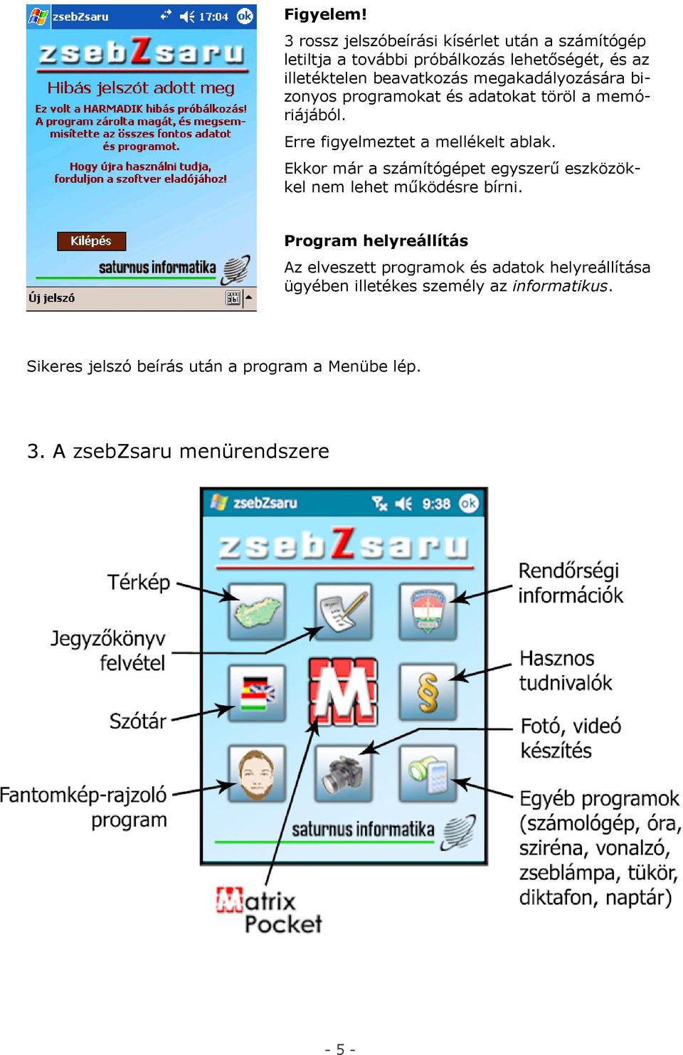 megakadályozására bizonyos programokat és adatokat töröl a memóriájából. Erre figyelmeztet a mellékelt ablak.