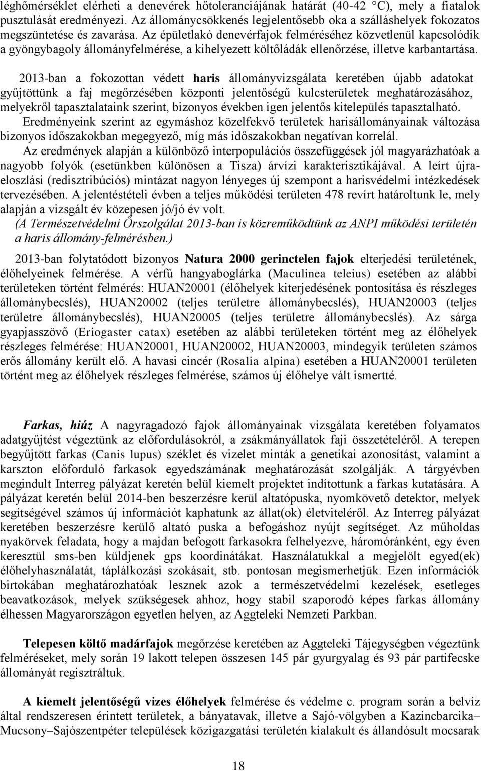 Az épületlakó denevérfajok felméréséhez közvetlenül kapcsolódik a gyöngybagoly állományfelmérése, a kihelyezett költőládák ellenőrzése, illetve karbantartása.