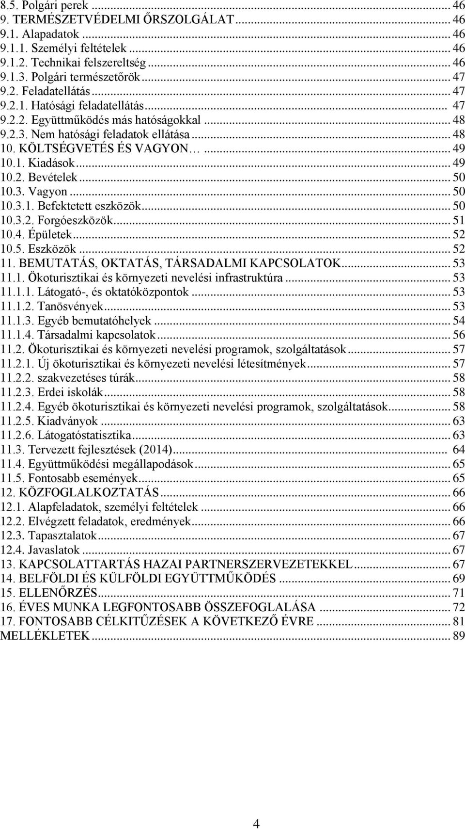 .. 50 10.3. Vagyon... 50 10.3.1. Befektetett eszközök... 50 10.3.2. Forgóeszközök... 51 10.4. Épületek... 52 10.5. Eszközök... 52 11. BEMUTATÁS, OKTATÁS, TÁRSADALMI KAPCSOLATOK... 53 11.1. Ökoturisztikai és környezeti nevelési infrastruktúra.