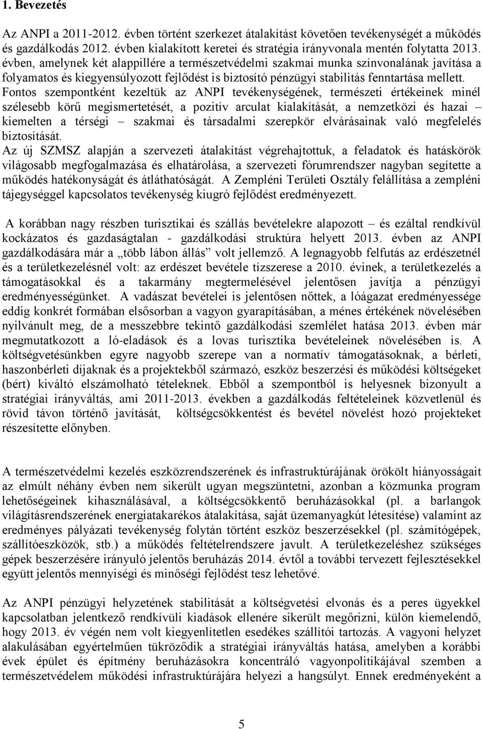 Fontos szempontként kezeltük az ANPI tevékenységének, természeti értékeinek minél szélesebb körű megismertetését, a pozitív arculat kialakítását, a nemzetközi és hazai kiemelten a térségi szakmai és