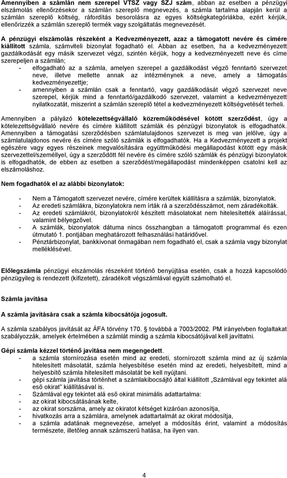 A pénzügyi elszámolás részeként a Kedvezményezett, azaz a támogatott nevére és címére kiállított számla, számviteli bizonylat fogadható el.