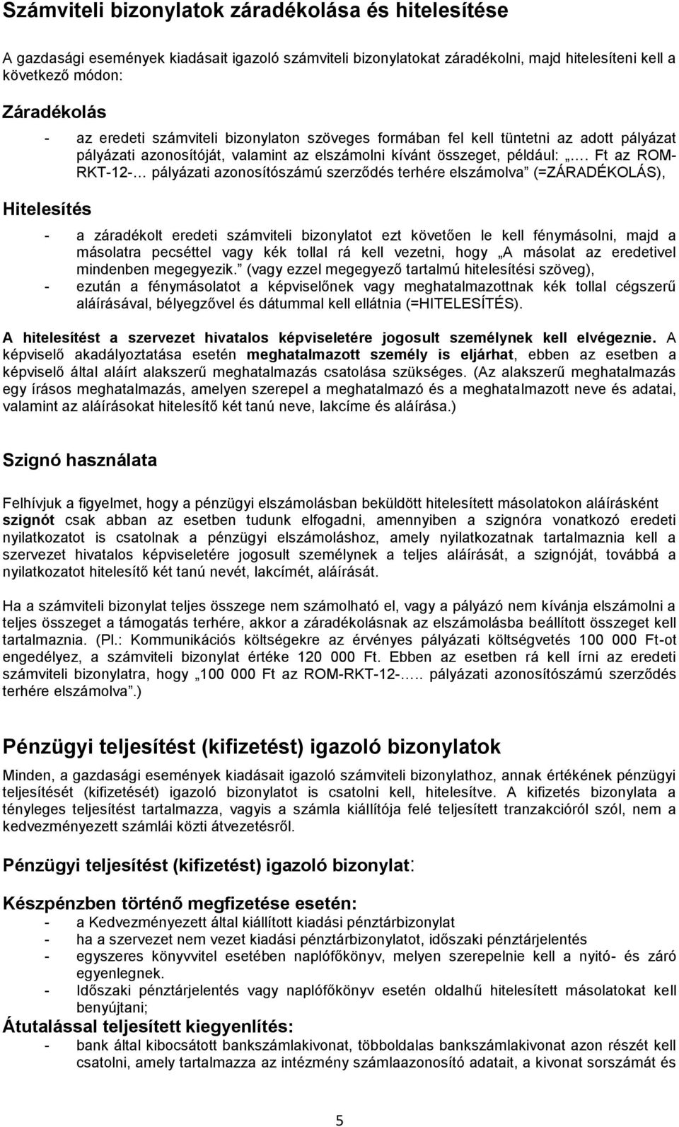 Ft az ROM- RKT-12- pályázati azonosítószámú szerződés terhére elszámolva (=ZÁRADÉKOLÁS), Hitelesítés - a záradékolt eredeti számviteli bizonylatot ezt követően le kell fénymásolni, majd a másolatra