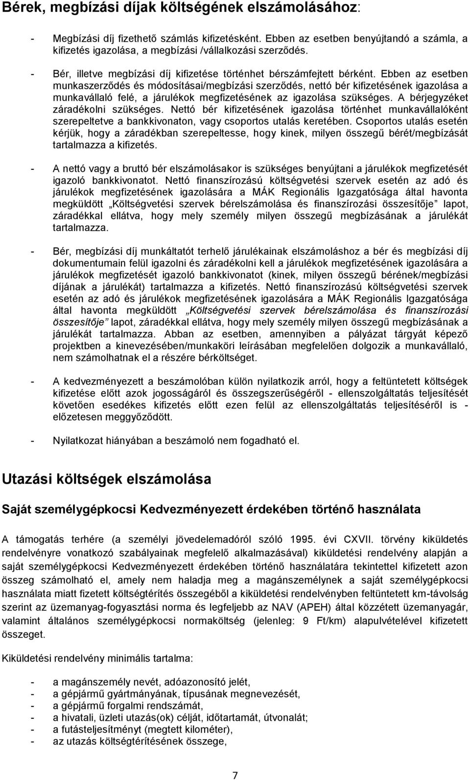 Ebben az esetben munkaszerződés és módosításai/megbízási szerződés, nettó bér kifizetésének igazolása a munkavállaló felé, a járulékok megfizetésének az igazolása szükséges.