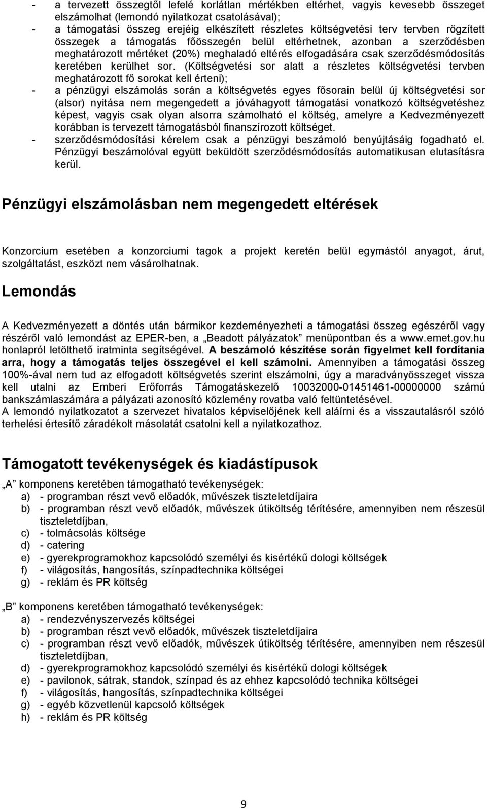 sor. (Költségvetési sor alatt a részletes költségvetési tervben meghatározott fő sorokat kell érteni); - a pénzügyi elszámolás során a költségvetés egyes fősorain belül új költségvetési sor (alsor)