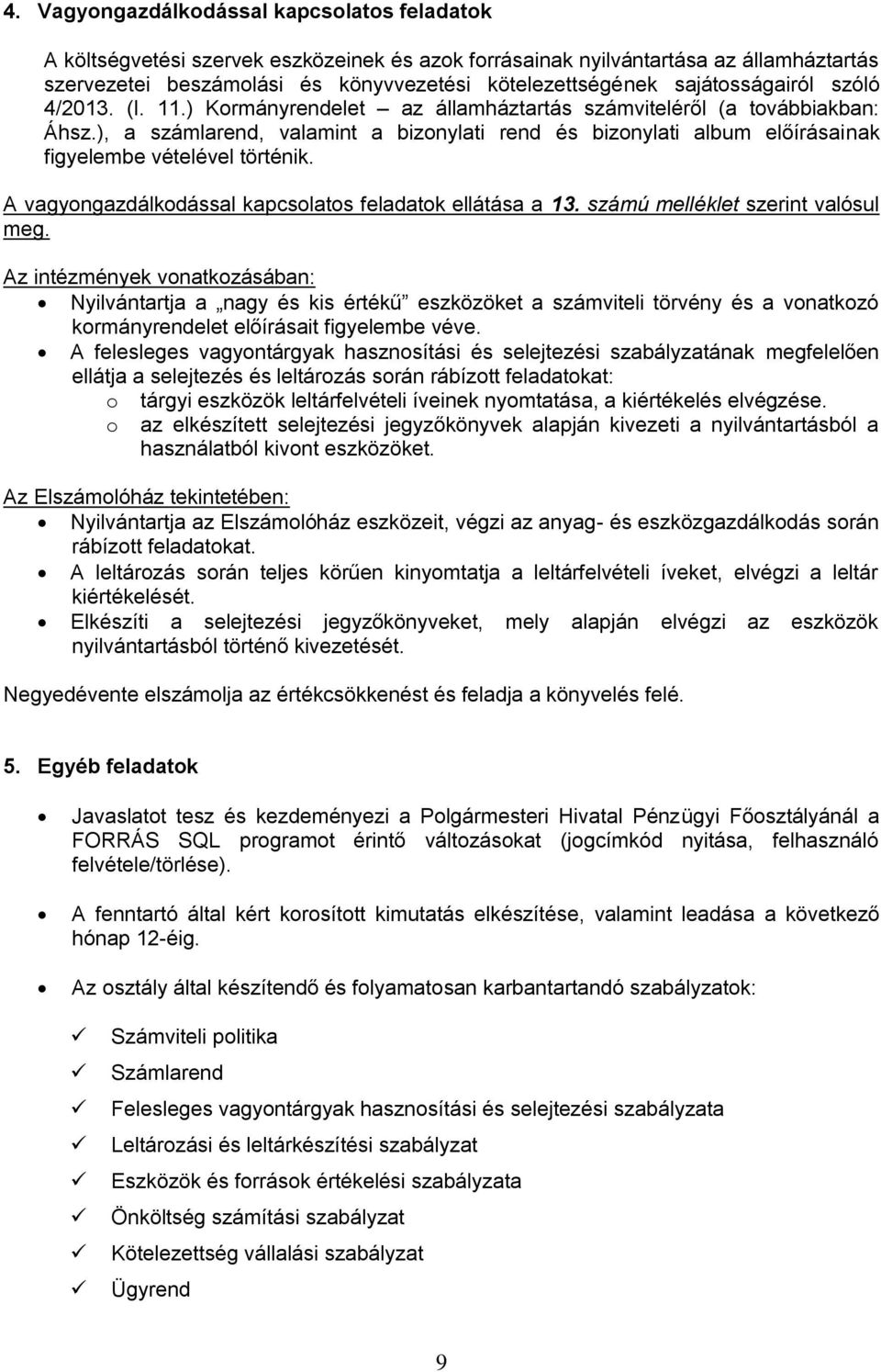 ), a számlarend, valamint a bizonylati rend és bizonylati album előírásainak figyelembe vételével történik. A vagyongazdálkodással kapcsolatos feladatok ellátása a 13.