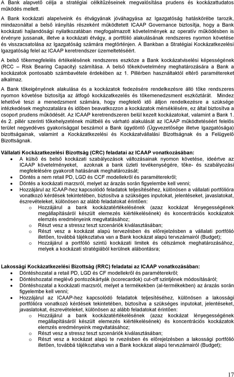 hajlandósági nyilatkozatában megfogalmazott követelmények az operatív működésben is érvényre jussanak, illetve a kockázati étvágy, a portfólió alakulásának rendszeres nyomon követése és