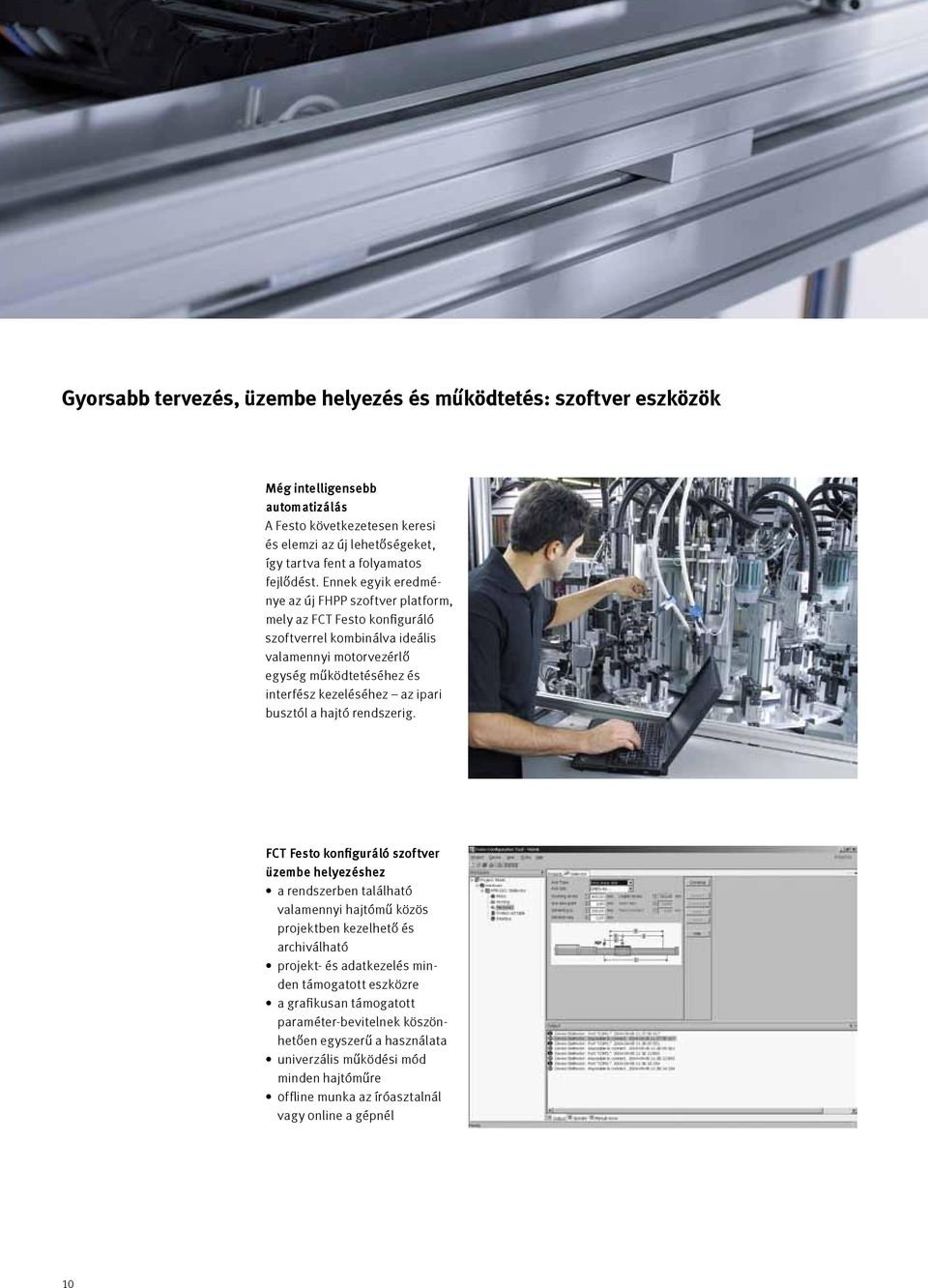 Ennek egyik eredménye az új FHPP szoftver platform, mely az FCT Festo konfiguráló szoftverrel kombinálva ideális valamennyi motorvezérlő egység működtetéséhez és interfész kezeléséhez az ipari