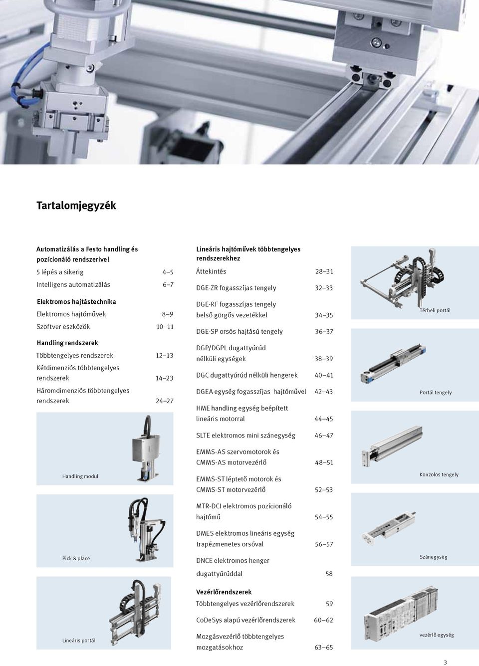 többtengelyes rendszerekhez Áttekintés 28 31 DGE-ZR fogasszíjas tengely 32 33 DGE-RF fogasszíjas tengely belső görgős vezetékkel 34 35 DGE-SP orsós hajtású tengely 36 37 DGP/DGPL dugattyúrúd nélküli
