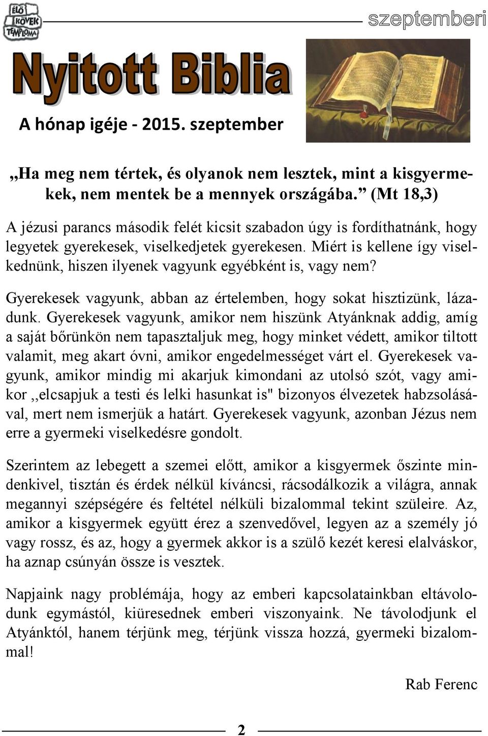 Miért is kellene így viselkednünk, hiszen ilyenek vagyunk egyébként is, vagy nem? Gyerekesek vagyunk, abban az értelemben, hogy sokat hisztizünk, lázadunk.