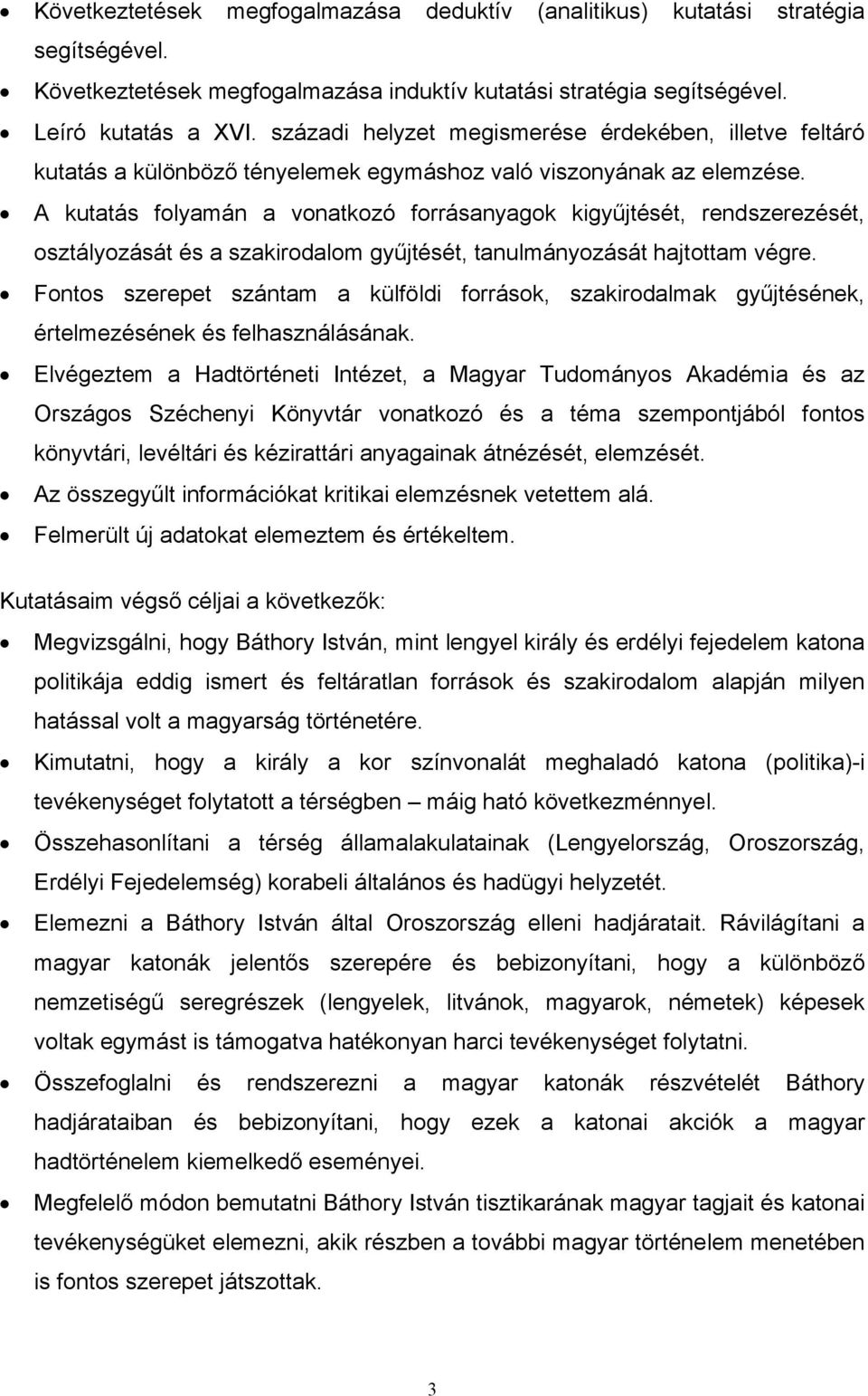 A kutatás folyamán a vonatkozó forrásanyagok kigyűjtését, rendszerezését, osztályozását és a szakirodalom gyűjtését, tanulmányozását hajtottam végre.
