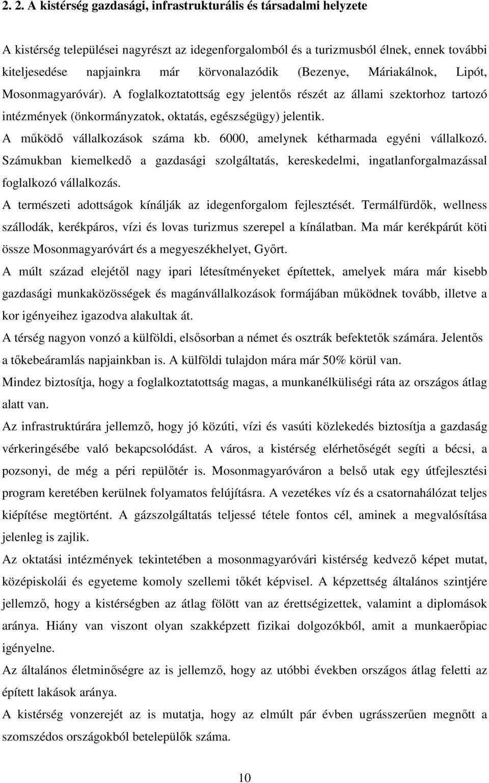 A működő vállalkozások száma kb. 6000, amelynek kétharmada egyéni vállalkozó. Számukban kiemelkedő a gazdasági szolgáltatás, kereskedelmi, ingatlanforgalmazással foglalkozó vállalkozás.