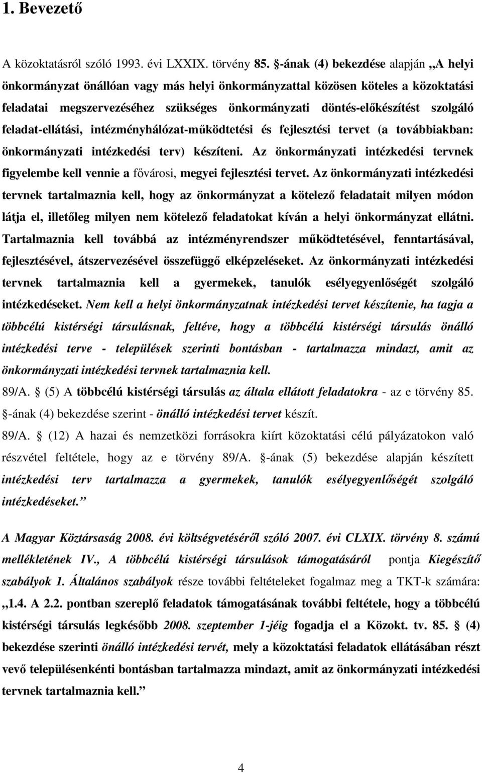 feladat-ellátási, intézményhálózat-működtetési és fejlesztési tervet (a továbbiakban: önkormányzati intézkedési terv) készíteni.