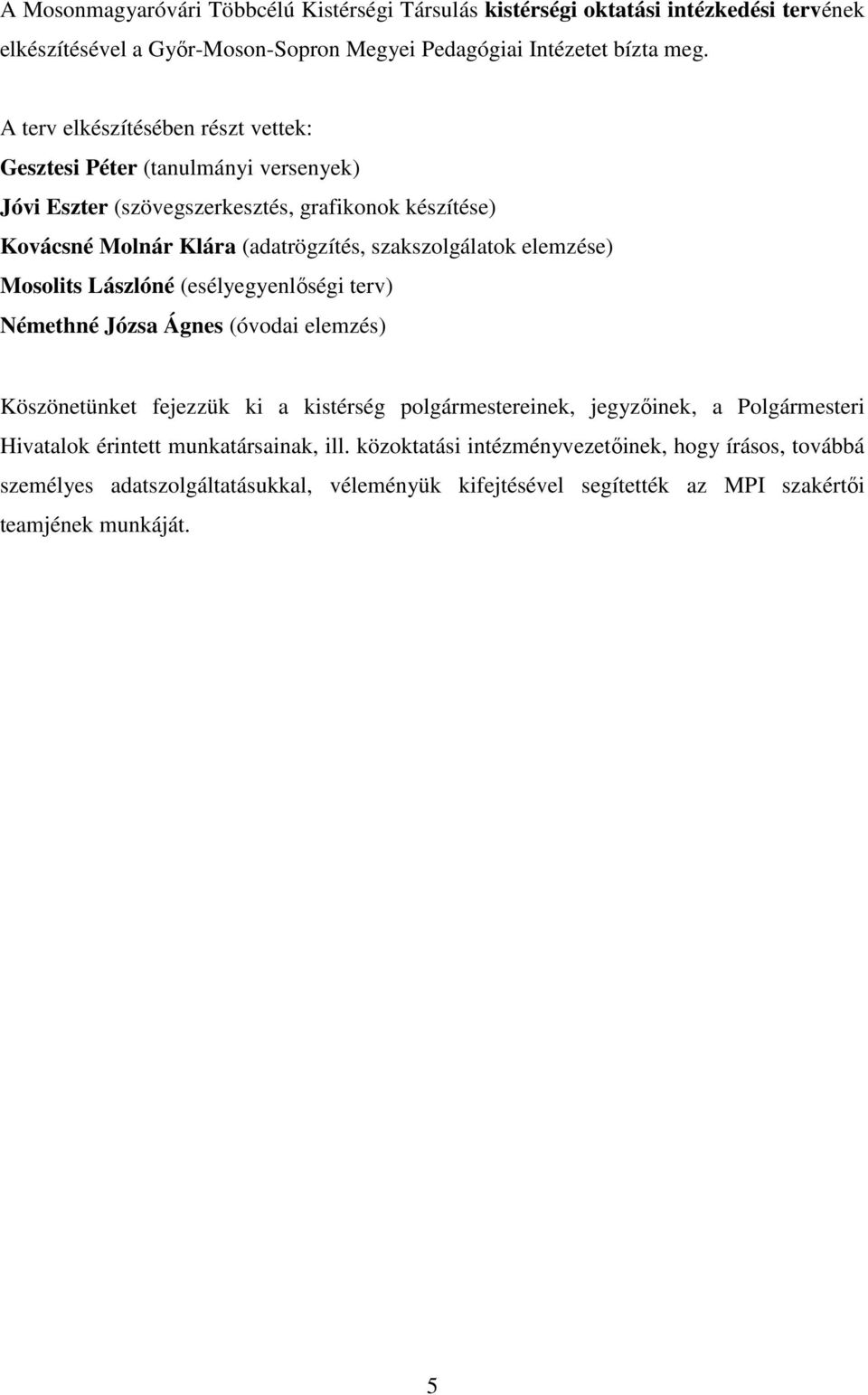 szakszolgálatok elemzése) Mosolits Lászlóné (esélyegyenlőségi terv) Némethné Józsa Ágnes (óvodai elemzés) Köszönetünket fejezzük ki a kistérség polgármestereinek, jegyzőinek, a