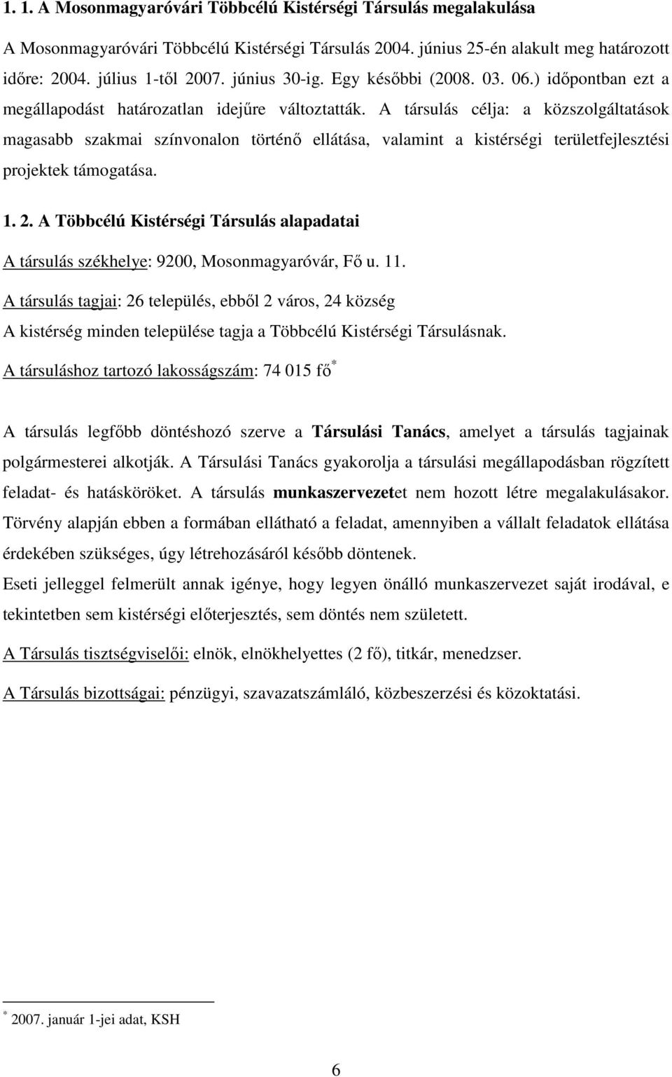A társulás célja: a közszolgáltatások magasabb szakmai színvonalon történő ellátása, valamint a kistérségi területfejlesztési projektek támogatása. 1. 2.