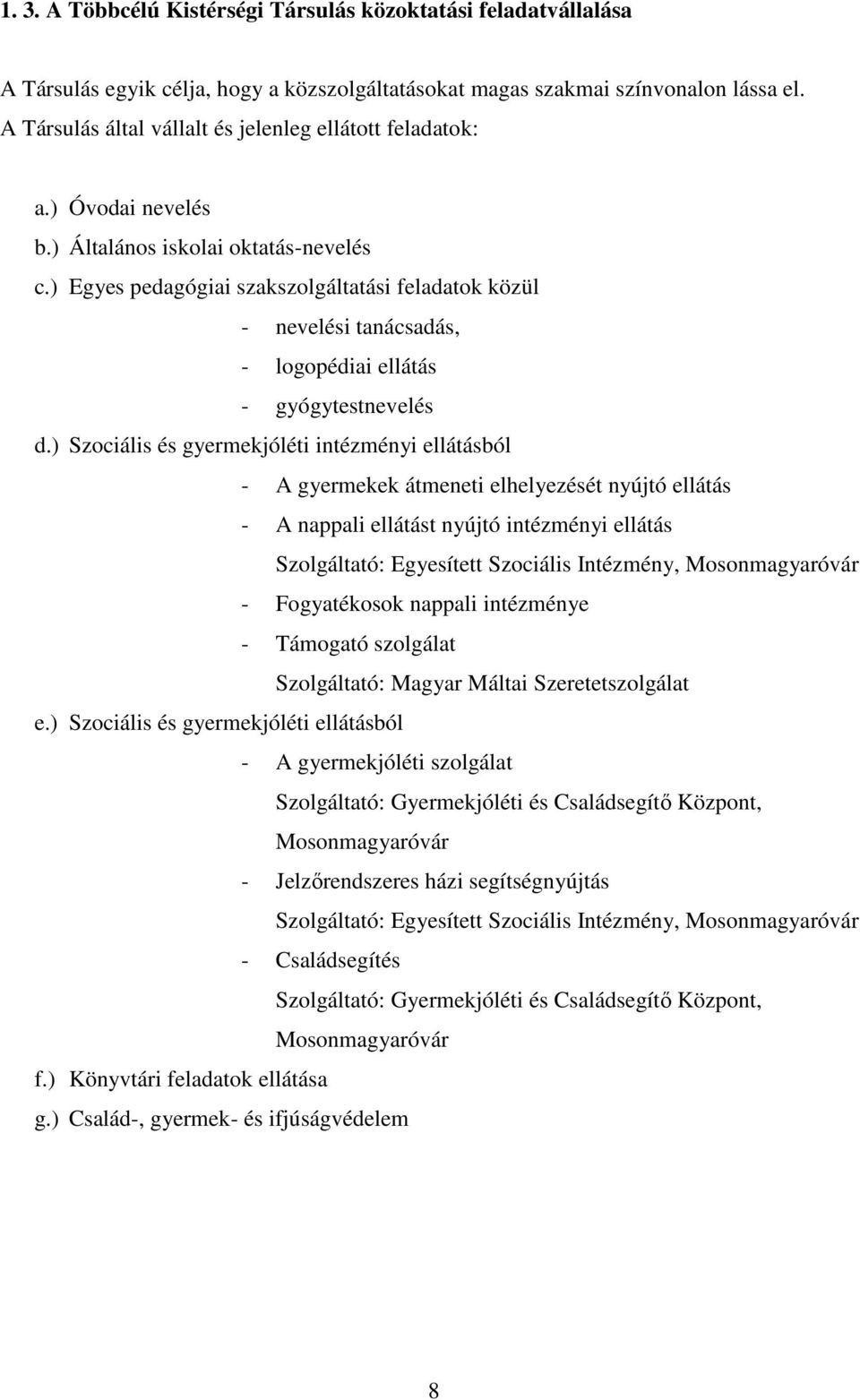) Egyes pedagógiai szakszolgáltatási feladatok közül - nevelési tanácsadás, - logopédiai ellátás - gyógytestnevelés d.