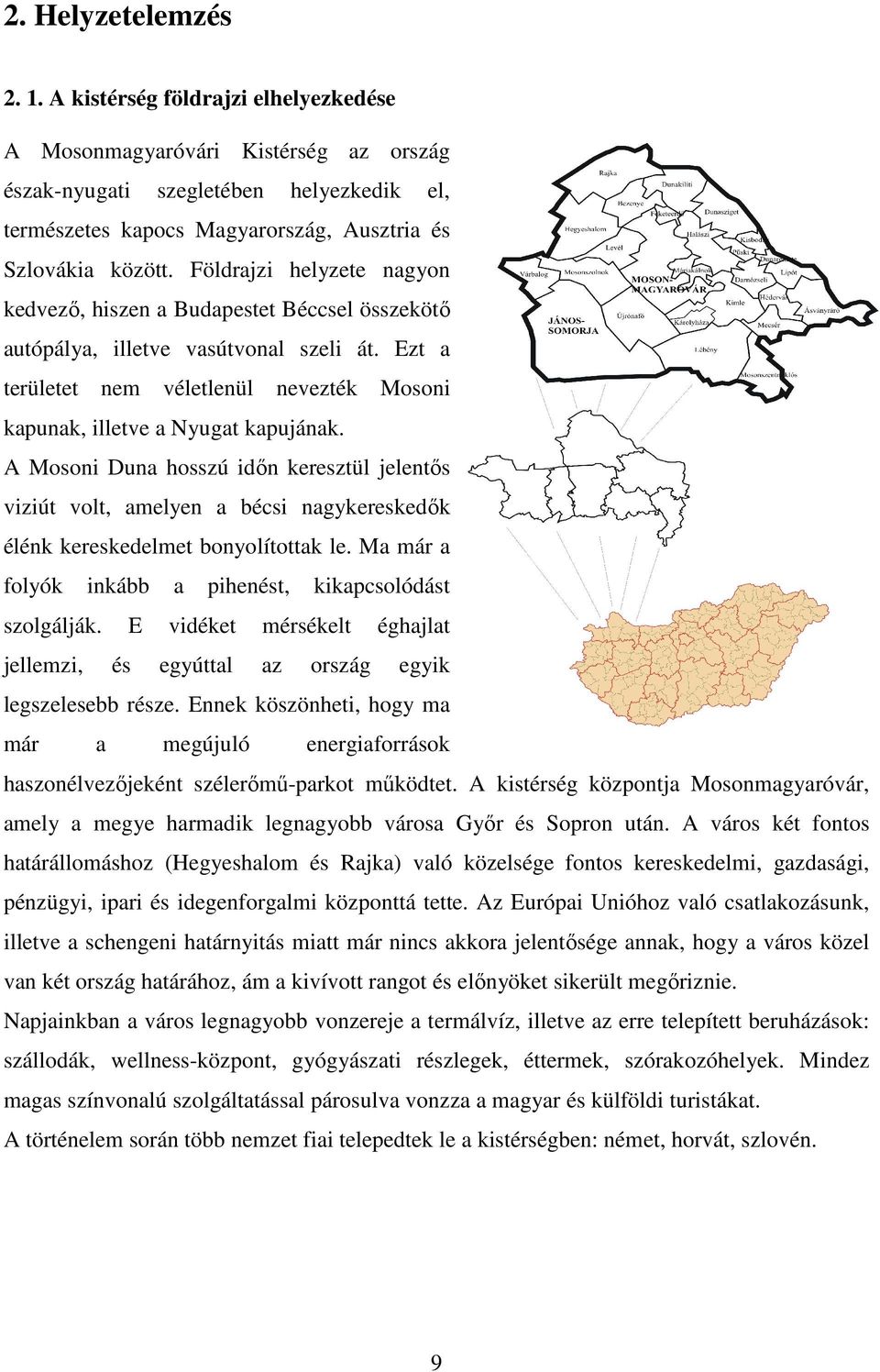Földrajzi helyzete nagyon kedvező, hiszen a Budapestet Béccsel összekötő autópálya, illetve vasútvonal szeli át. Ezt a területet nem véletlenül nevezték Mosoni kapunak, illetve a Nyugat kapujának.