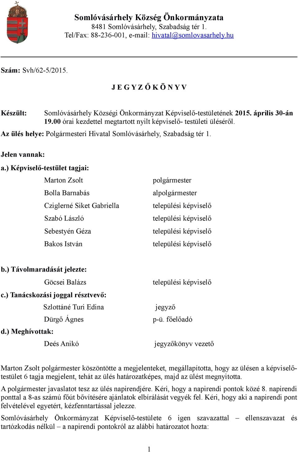 Az ülés helye: Polgármesteri Hivatal Somlóvásárhely, Szabadság tér 1. Jelen vannak: a.