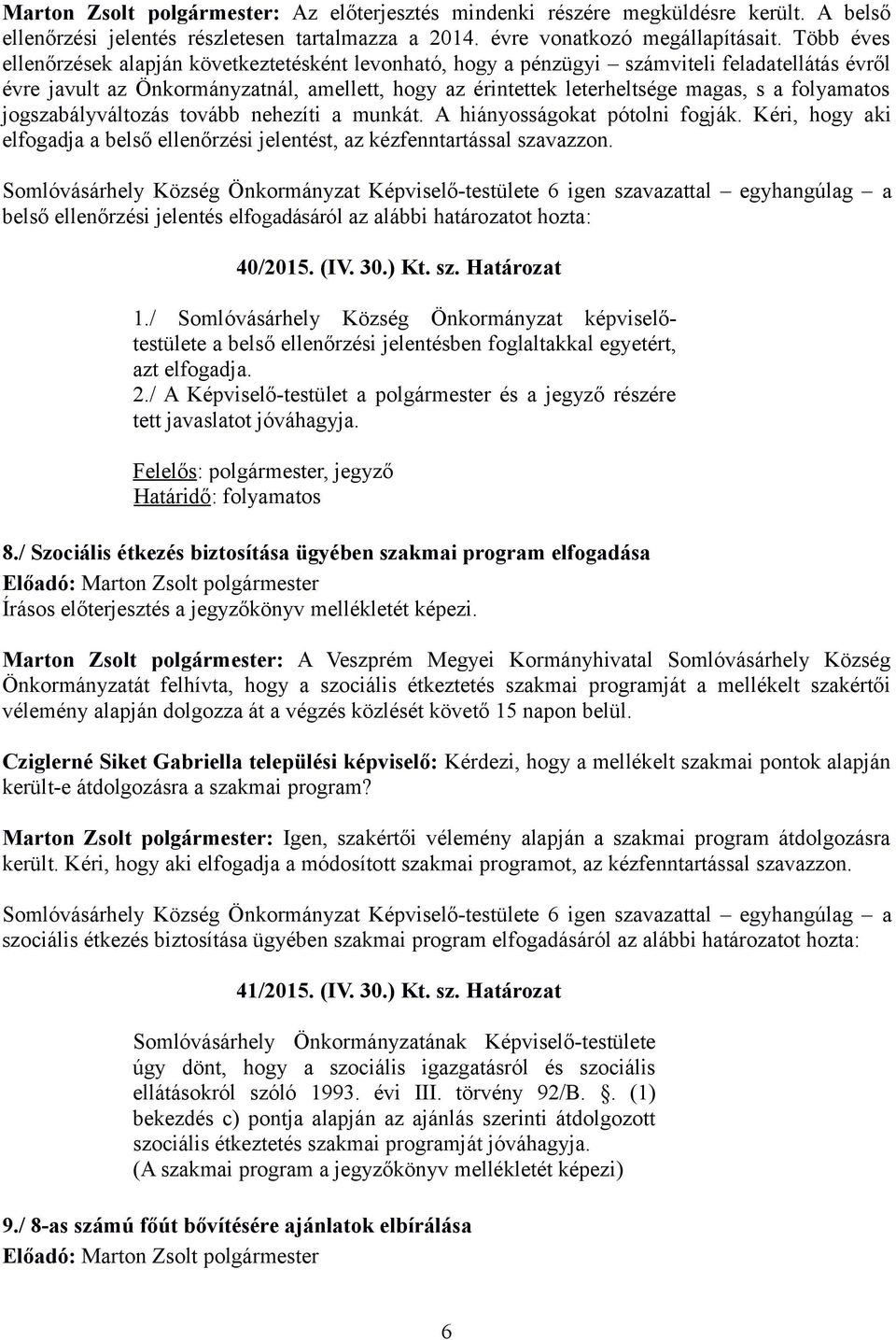 folyamatos jogszabályváltozás tovább nehezíti a munkát. A hiányosságokat pótolni fogják. Kéri, hogy aki elfogadja a belső ellenőrzési jelentést, az kézfenntartással szavazzon.