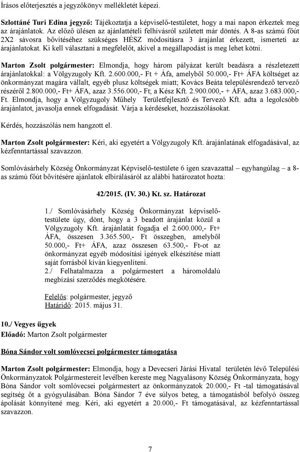 Marton Zsolt polgármester: Elmondja, hogy három pályázat került beadásra a részletezett árajánlatokkal: a Völgyzugoly Kft. 2.600.000,- Ft + Áfa, amelyből 50.