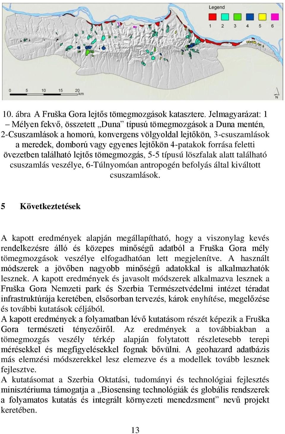4-patakok forrása feletti övezetben található lejtős tömegmozgás, 5-5 típusú löszfalak alatt található csuszamlás veszélye, 6-Túlnyomóan antropogén befolyás által kiváltott csuszamlások.