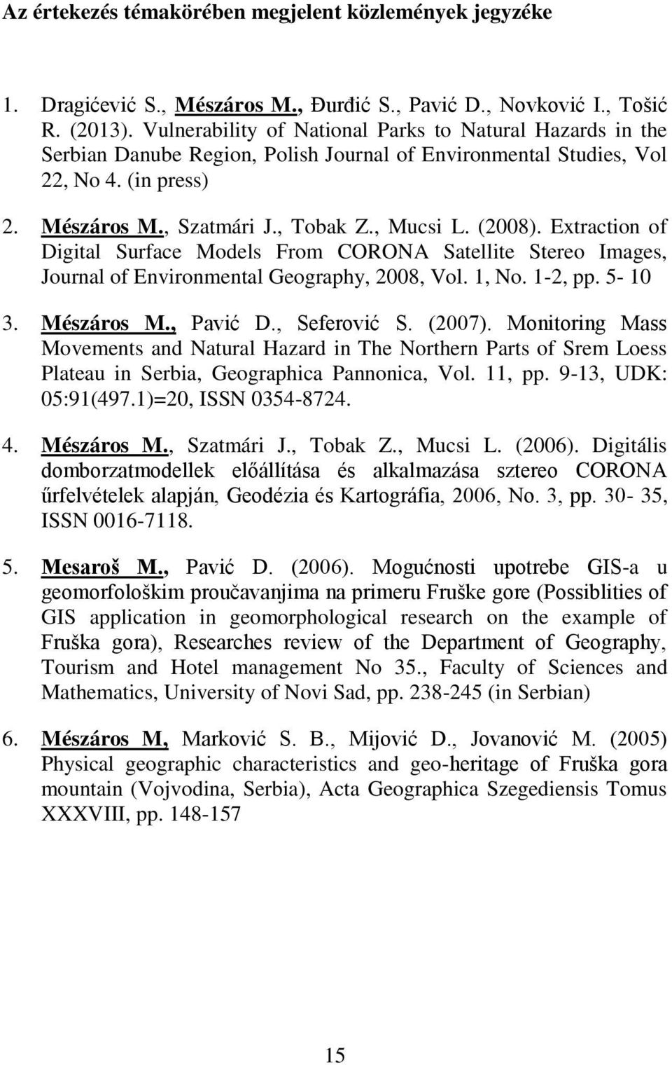 (2008). Extraction of Digital Surface Models From CORONA Satellite Stereo Images, Journal of Environmental Geography, 2008, Vol. 1, No. 1-2, pp. 5-10 3. Mészáros M., Pavić D., Seferović S. (2007).