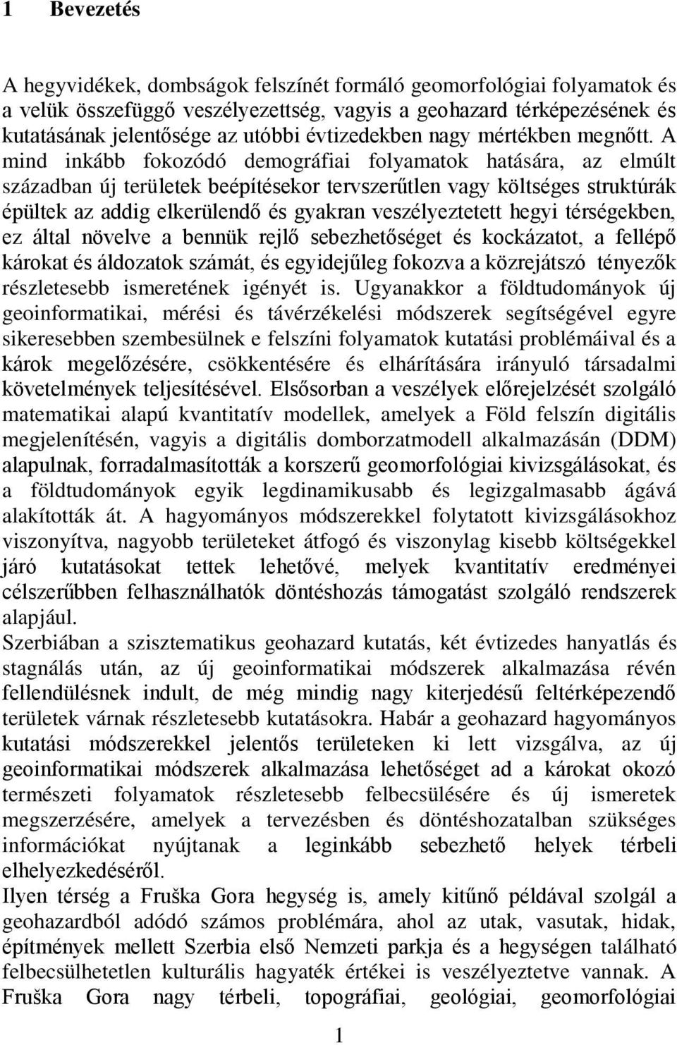 A mind inkább fokozódó demográfiai folyamatok hatására, az elmúlt században új területek beépítésekor tervszerűtlen vagy költséges struktúrák épültek az addig elkerülendő és gyakran veszélyeztetett