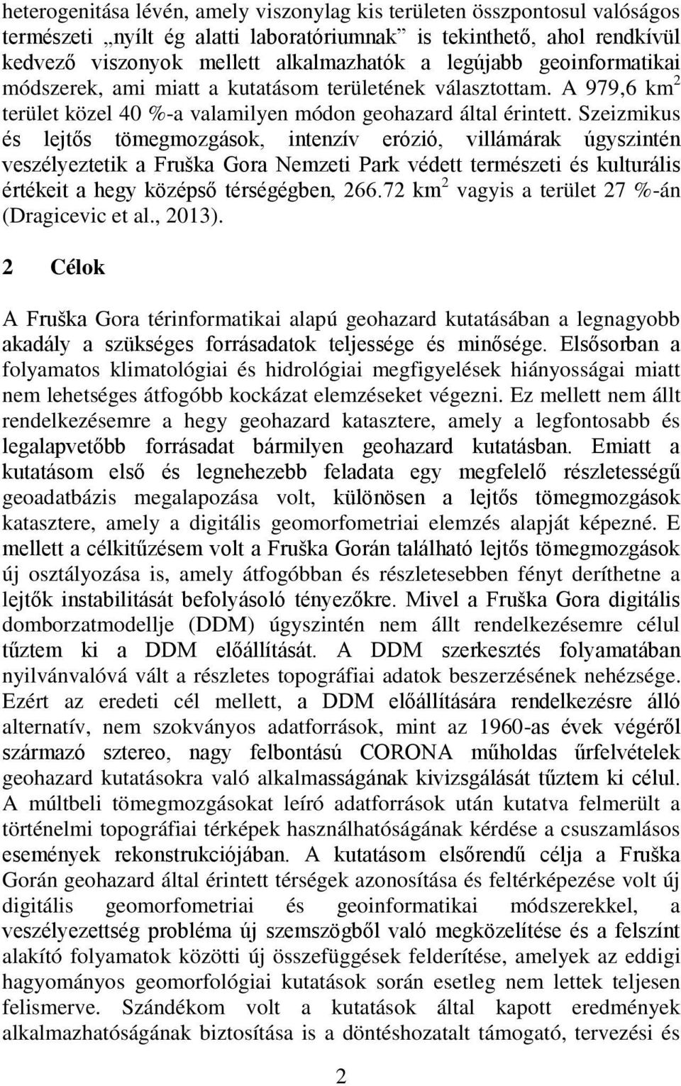 Szeizmikus és lejtős tömegmozgások, intenzív erózió, villámárak úgyszintén veszélyeztetik a Fruška Gora Nemzeti Park védett természeti és kulturális értékeit a hegy középső térségégben, 266.