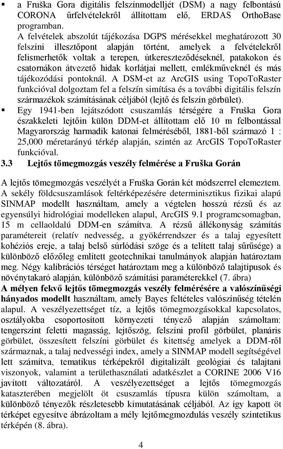 csatornákon átvezető hidak korlátjai mellett, emlékműveknél és más tájékozódási pontoknál.