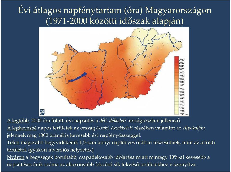 A legkevésbé napos területek az ország északi, északkeleti részében valamint az Alpokalján jelennek meg 1800 óránál is kevesebb évi napfényösszeggel.