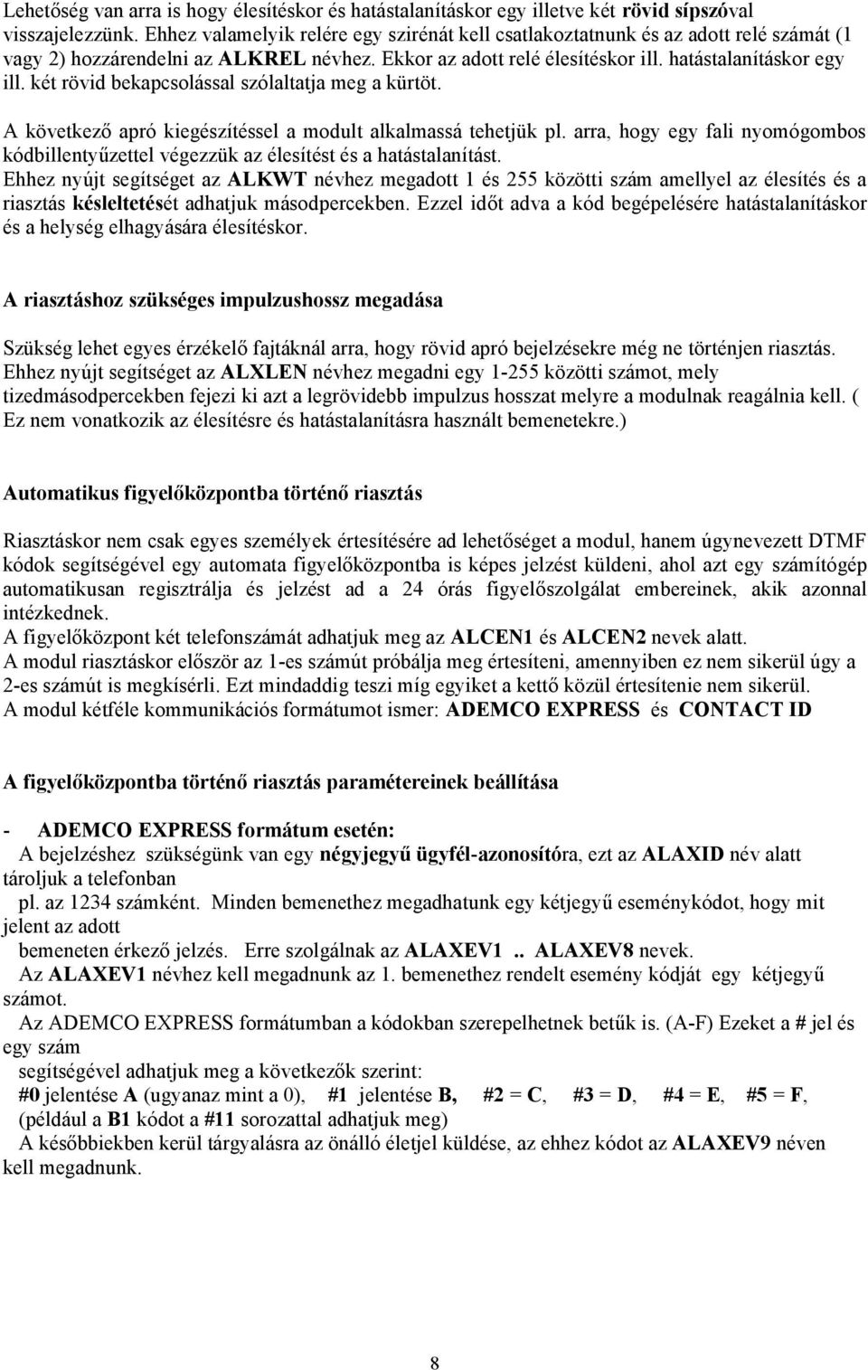 két rövid bekapcsolással szólaltatja meg a kürtöt. A következő apró kiegészítéssel a modult alkalmassá tehetjük pl.