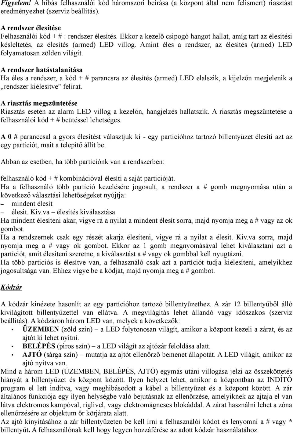 A rendszer hatástalanítása Ha éles a rendszer, a kód + # parancsra az élesítés (armed) LED elalszik, a kijelzőn megjelenik a rendszer kiélesítve felirat.