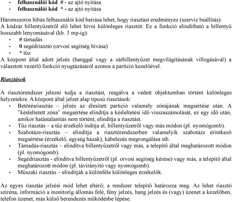 3 mp-ig): # támadás 0 segédriasztó (orvosi segítség hívása) * tűz A központ által adott jelzés (hanggal vagy a zárbillentyűzet megvilágításának villogásával) a választott vezérlő funkció