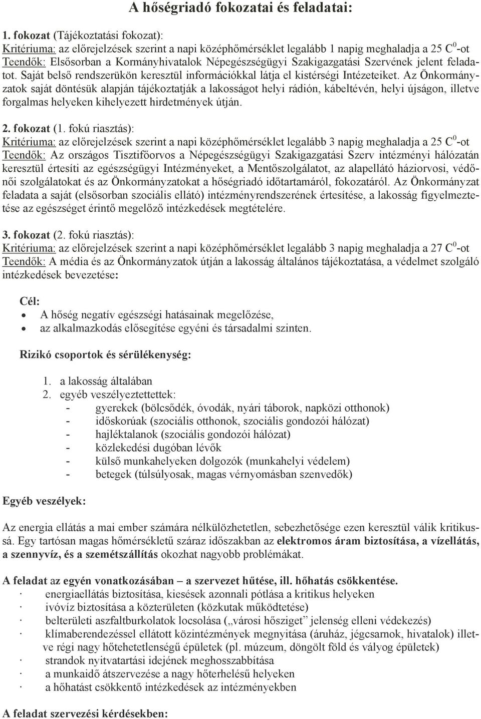 Szakigazgatási Szervének jelent feladatot. Saját belső rendszerükön keresztül információkkal látja el kistérségi Intézeteiket.