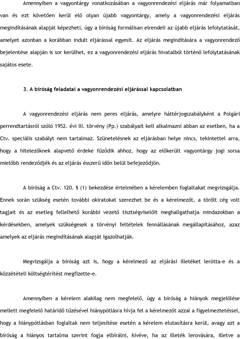 Az eljárás megindítására a vagyonrendező bejelentése alapján is sor kerülhet, ez a vagyonrendezési eljárás hivatalból történő lefolytatásának sajátos esete. 3.