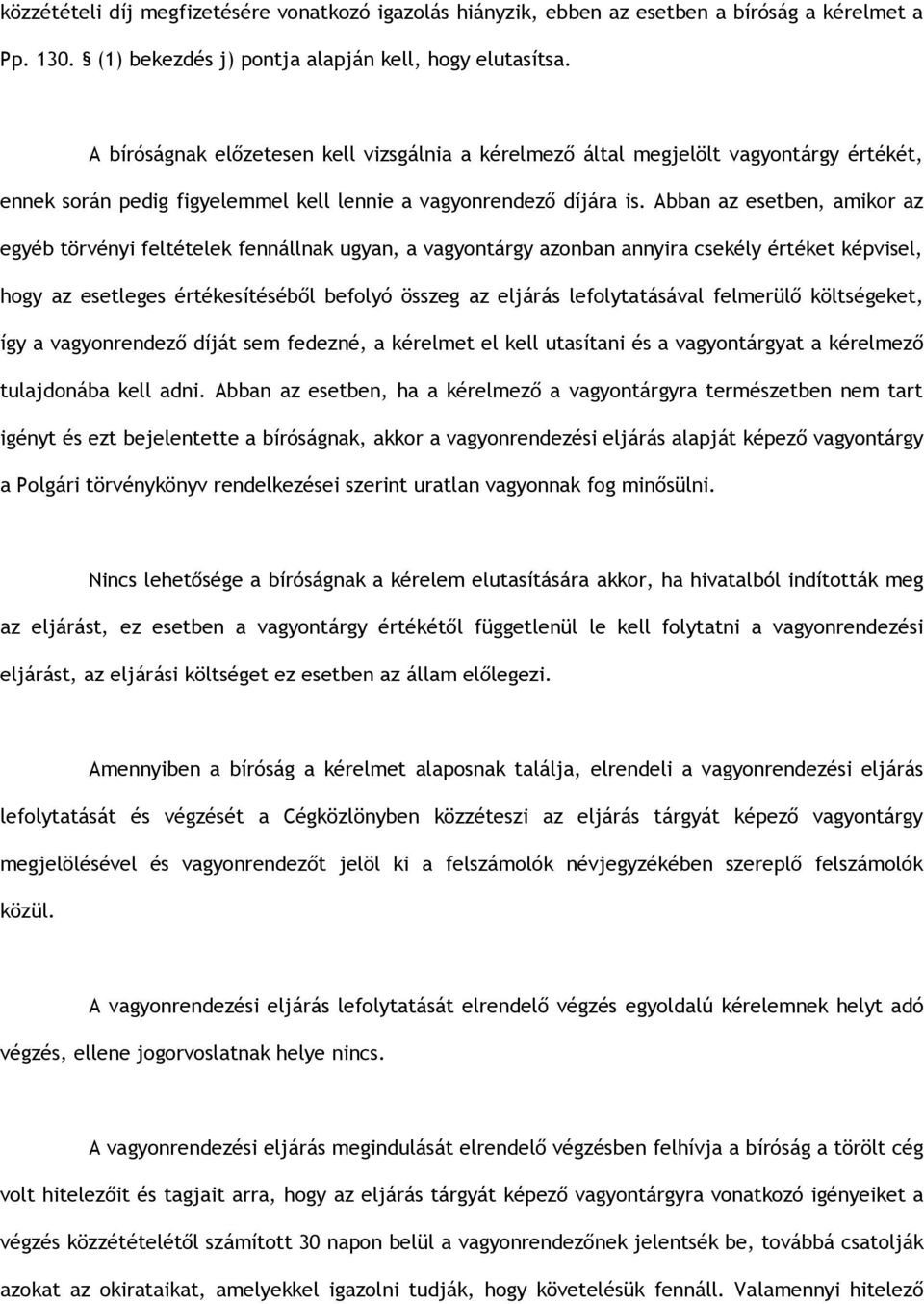 Abban az esetben, amikor az egyéb törvényi feltételek fennállnak ugyan, a vagyontárgy azonban annyira csekély értéket képvisel, hogy az esetleges értékesítéséből befolyó összeg az eljárás