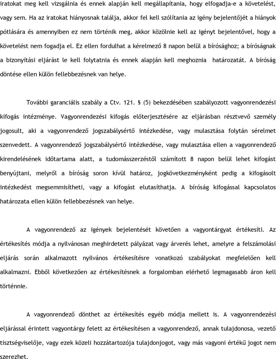 nem fogadja el. Ez ellen fordulhat a kérelmező 8 napon belül a bírósághoz; a bíróságnak a bizonyítási eljárást le kell folytatnia és ennek alapján kell meghoznia határozatát.