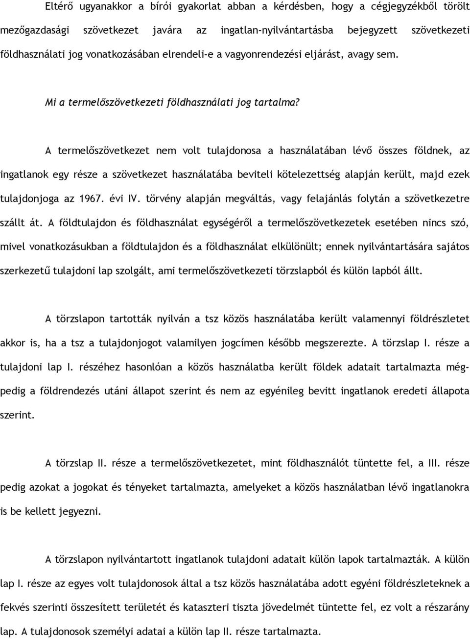 A termelőszövetkezet nem volt tulajdonosa a használatában lévő összes földnek, az ingatlanok egy része a szövetkezet használatába beviteli kötelezettség alapján került, majd ezek tulajdonjoga az 1967.